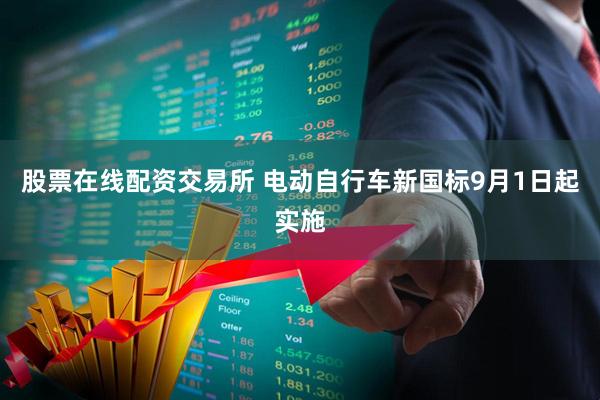 股票在线配资交易所 电动自行车新国标9月1日起实施